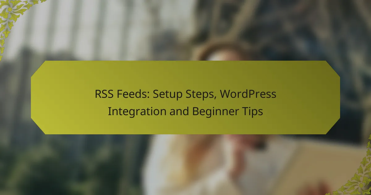 RSS Feeds: Setup Steps, WordPress Integration and Beginner Tips