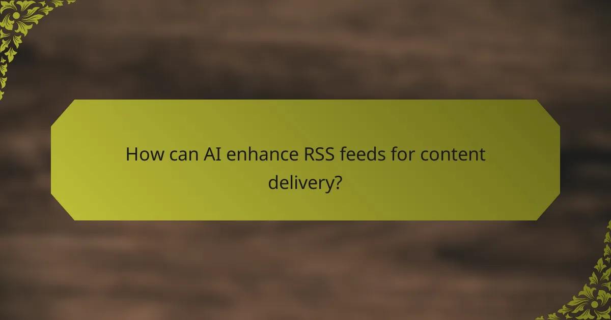 How can AI enhance RSS feeds for content delivery?