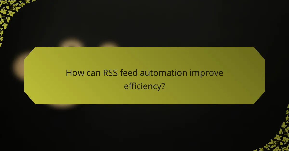 How can RSS feed automation improve efficiency?