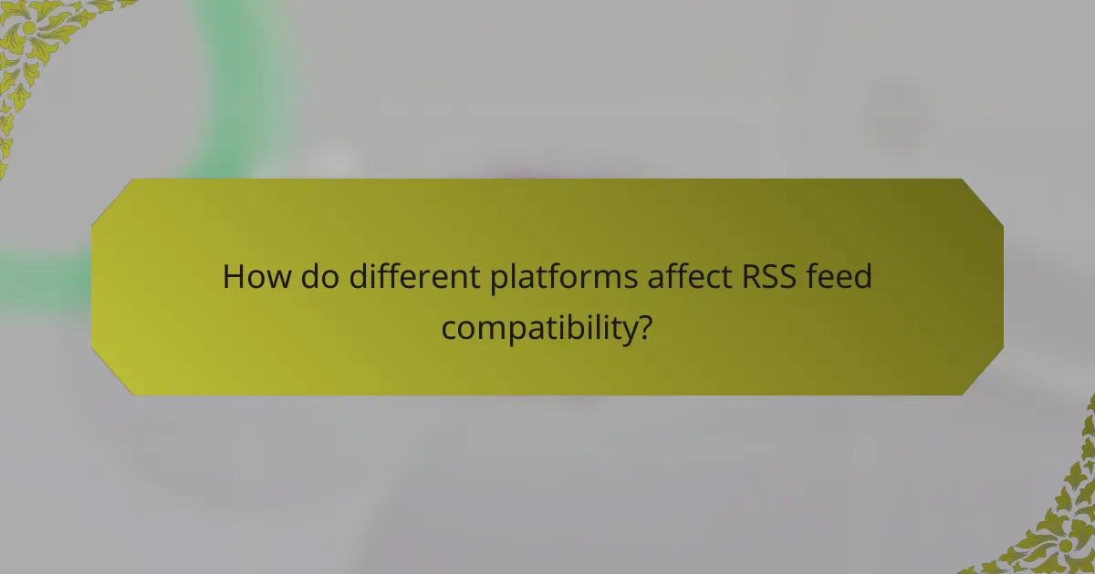 How do different platforms affect RSS feed compatibility?