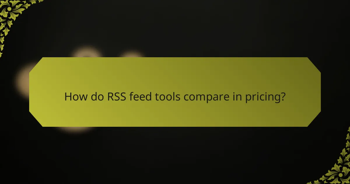 How do RSS feed tools compare in pricing?