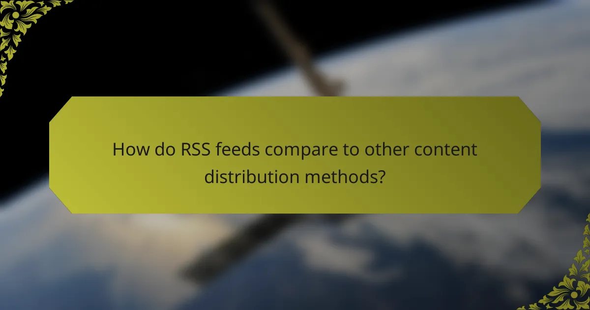How do RSS feeds compare to other content distribution methods?