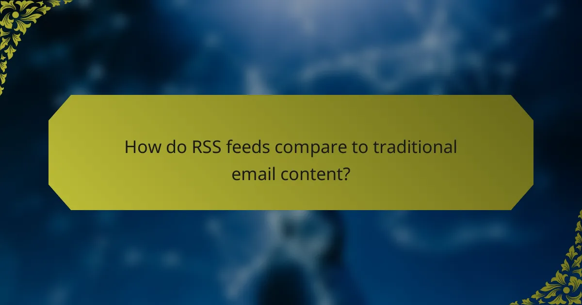 How do RSS feeds compare to traditional email content?