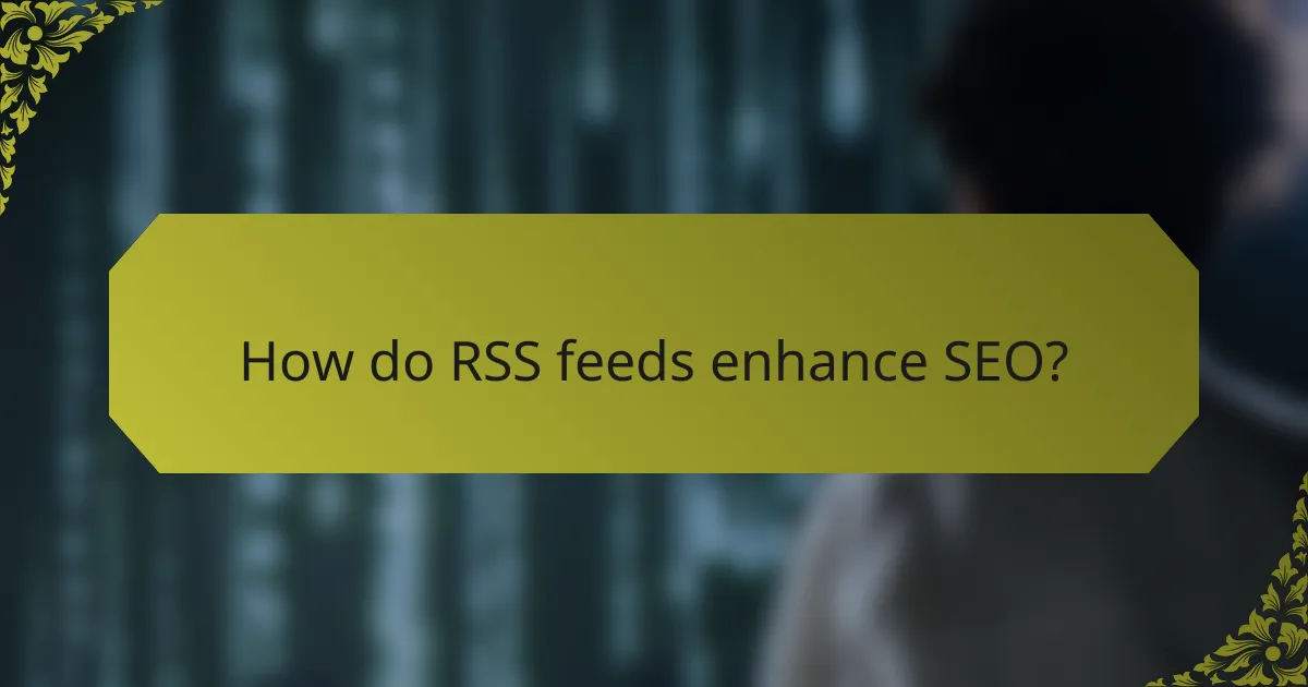 How do RSS feeds enhance SEO?