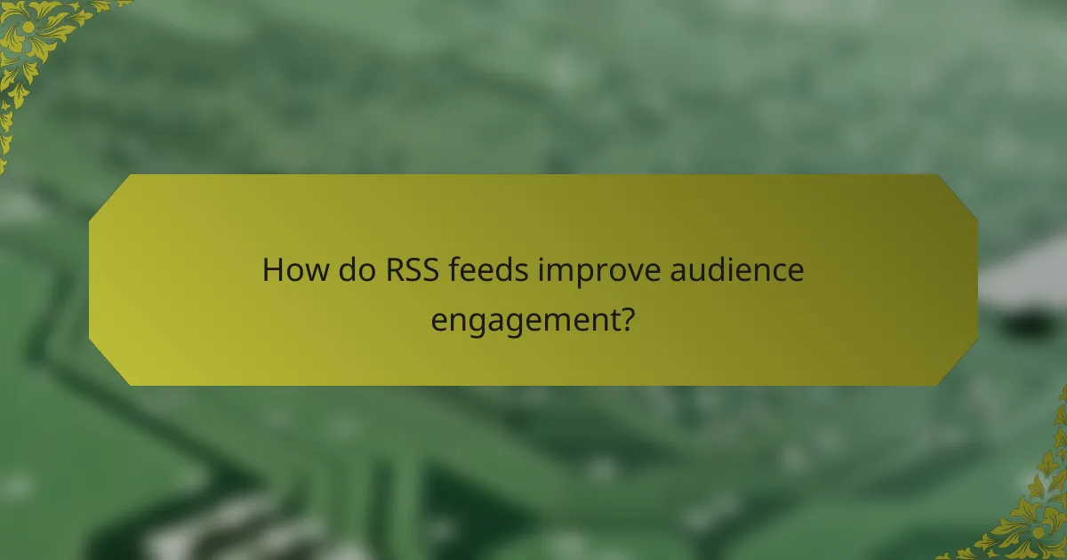 How do RSS feeds improve audience engagement?