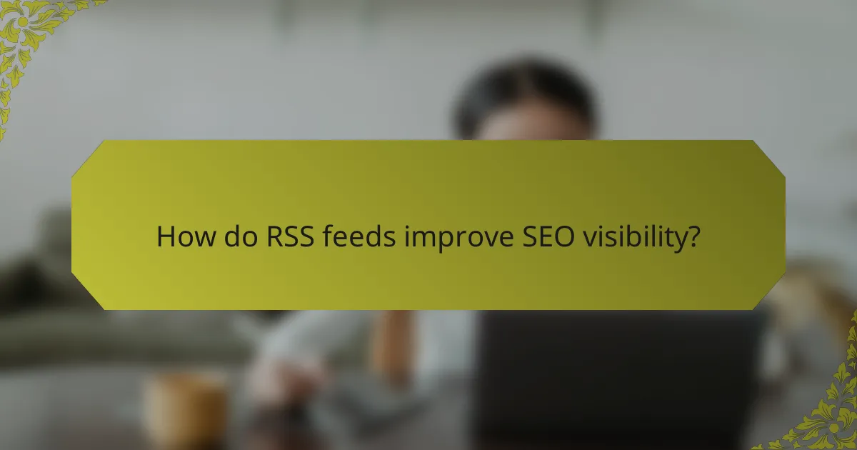 How do RSS feeds improve SEO visibility?