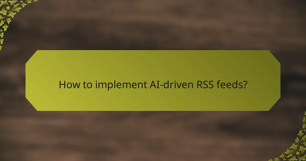 How to implement AI-driven RSS feeds?