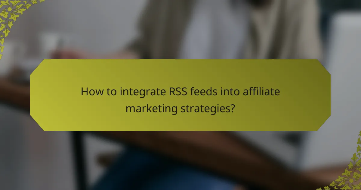 How to integrate RSS feeds into affiliate marketing strategies?