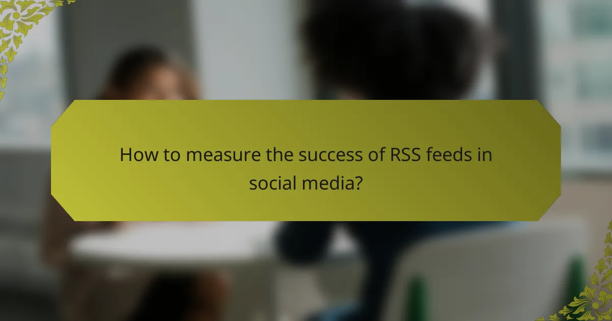 How to measure the success of RSS feeds in social media?