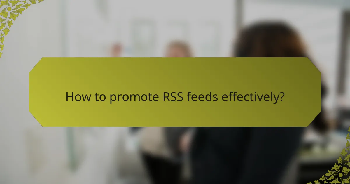 How to promote RSS feeds effectively?