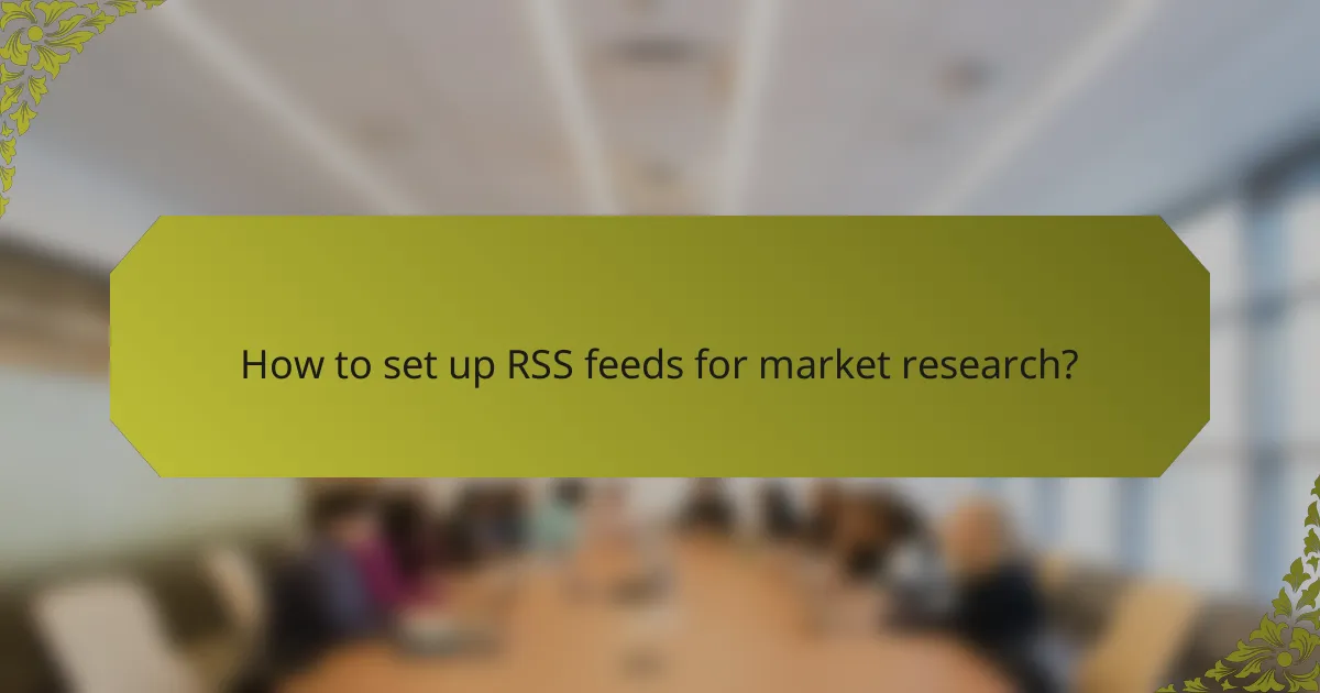 How to set up RSS feeds for market research?