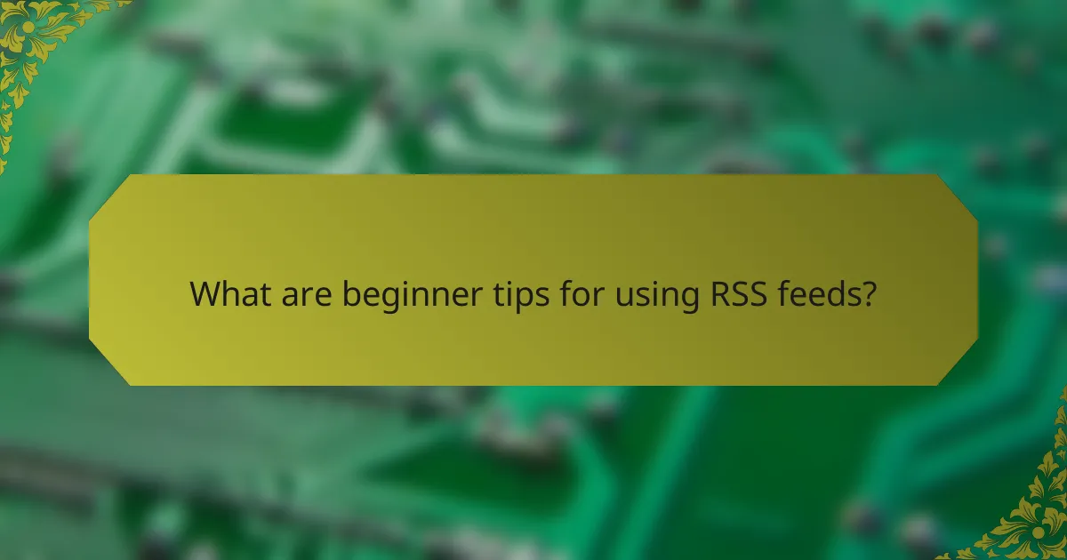 What are beginner tips for using RSS feeds?