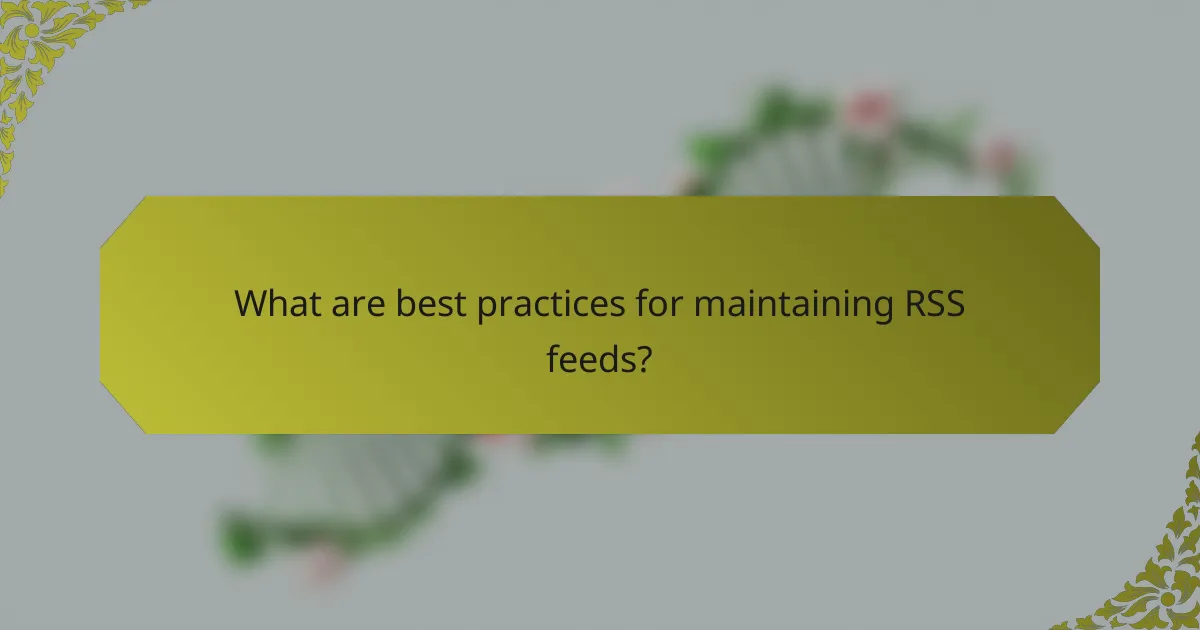 What are best practices for maintaining RSS feeds?