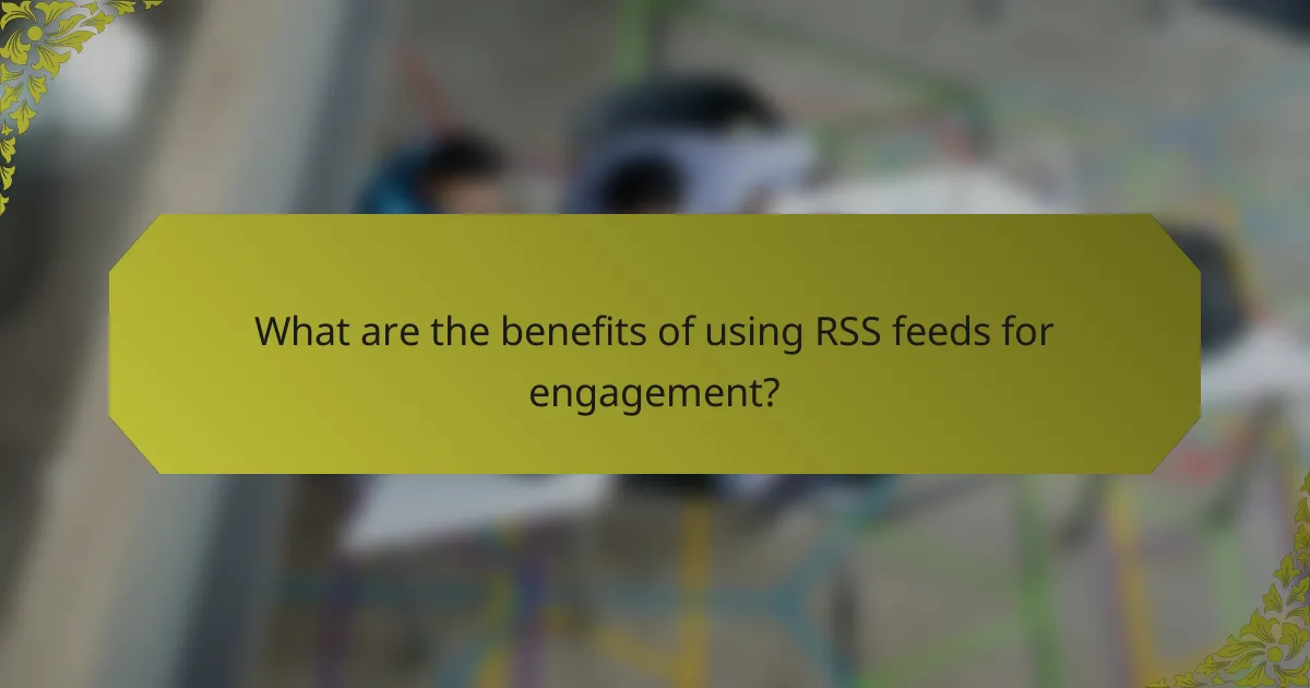 What are the benefits of using RSS feeds for engagement?