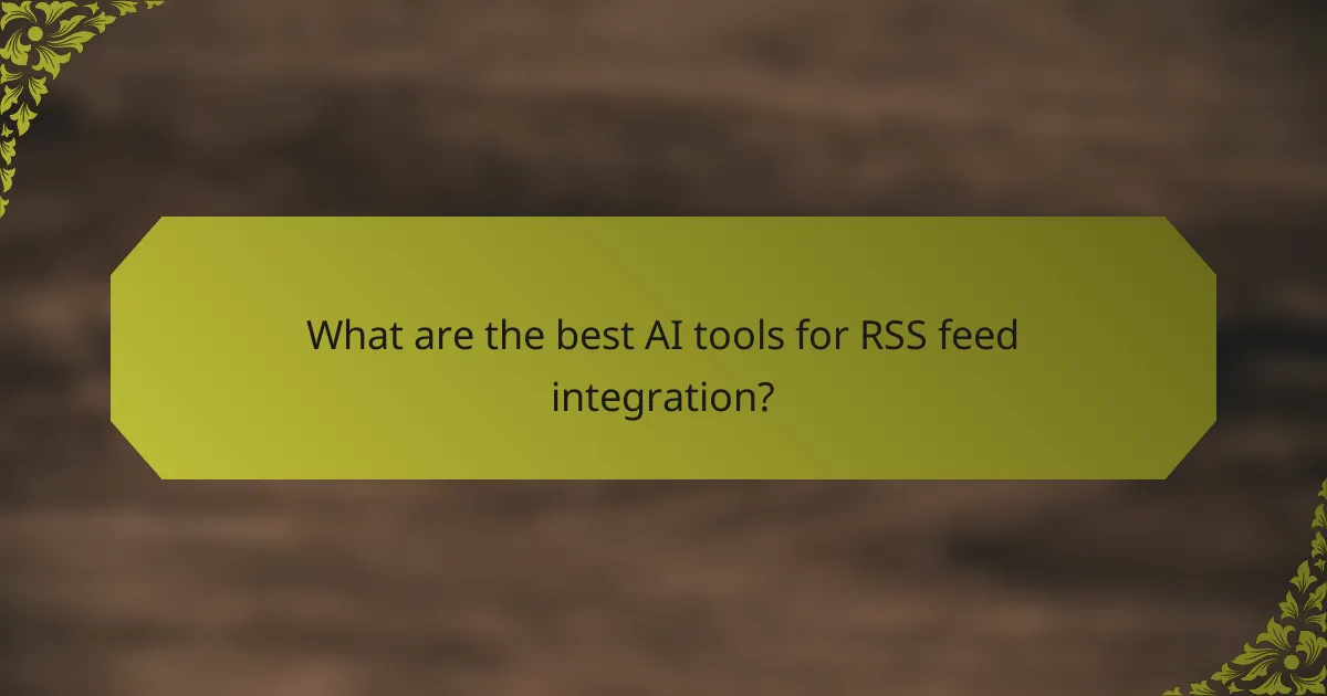 What are the best AI tools for RSS feed integration?