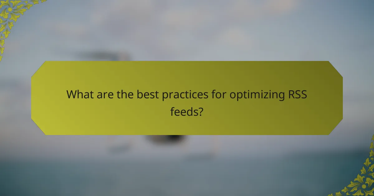 What are the best practices for optimizing RSS feeds?