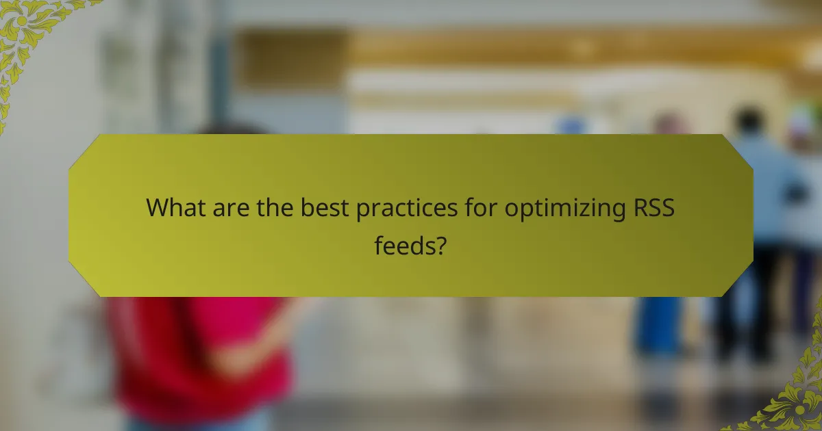 What are the best practices for optimizing RSS feeds?