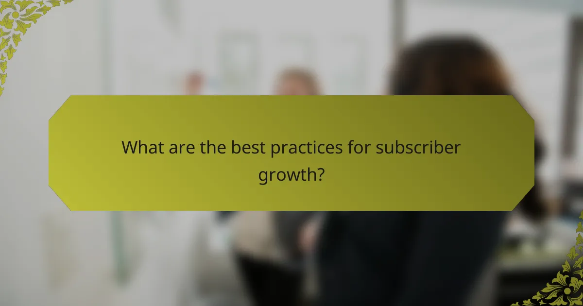 What are the best practices for subscriber growth?