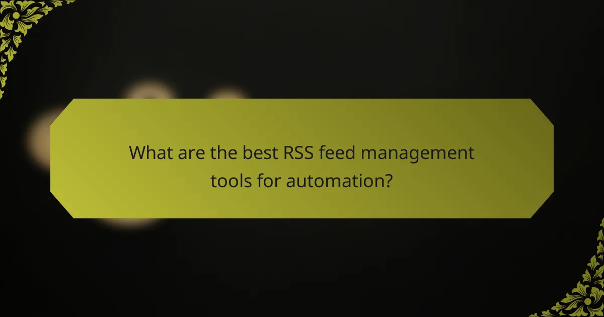What are the best RSS feed management tools for automation?