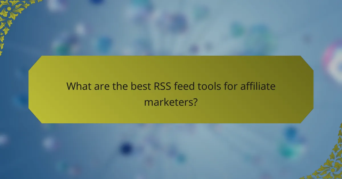 What are the best RSS feed tools for affiliate marketers?