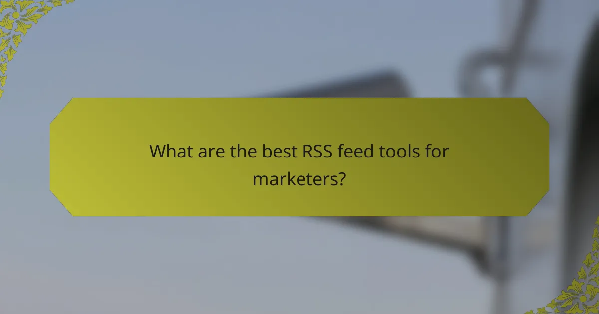 What are the best RSS feed tools for marketers?