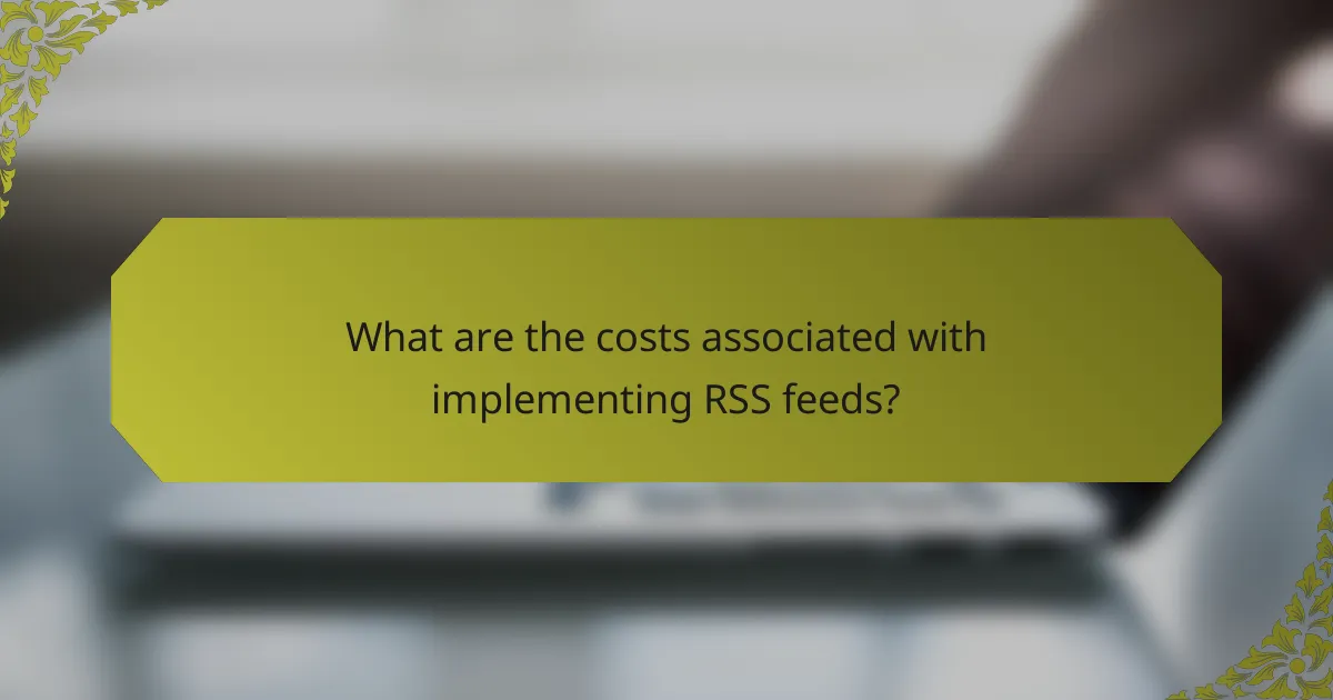 What are the costs associated with implementing RSS feeds?