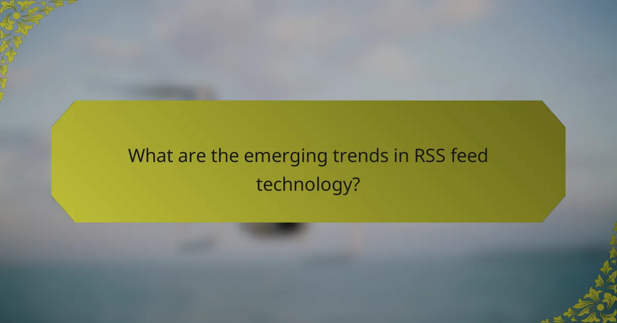 What are the emerging trends in RSS feed technology?