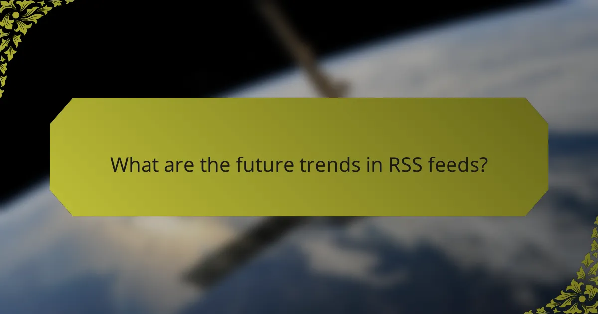 What are the future trends in RSS feeds?