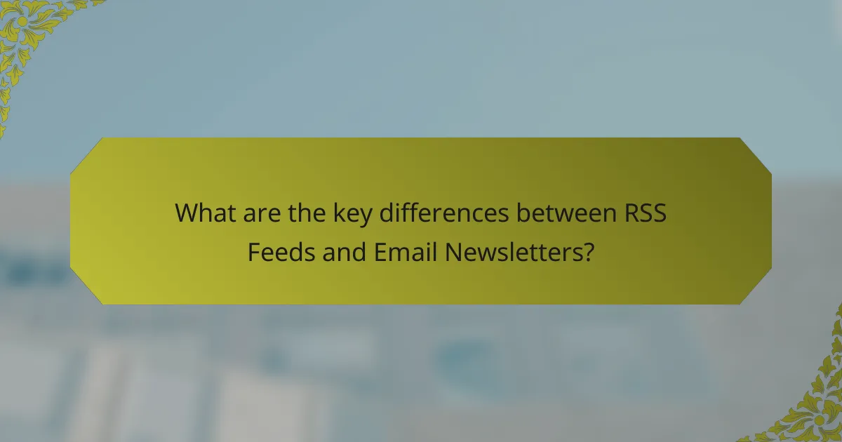 What are the key differences between RSS Feeds and Email Newsletters?