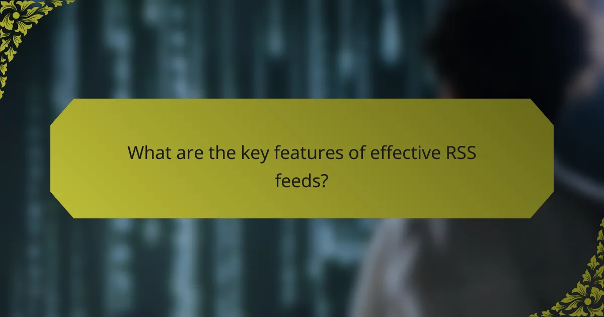 What are the key features of effective RSS feeds?
