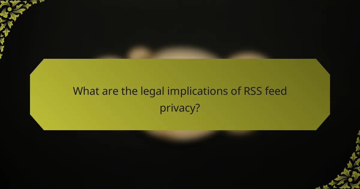 What are the legal implications of RSS feed privacy?
