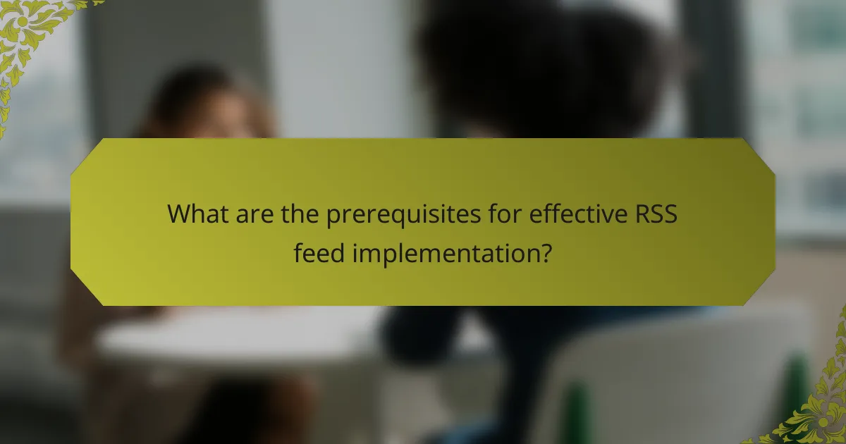 What are the prerequisites for effective RSS feed implementation?