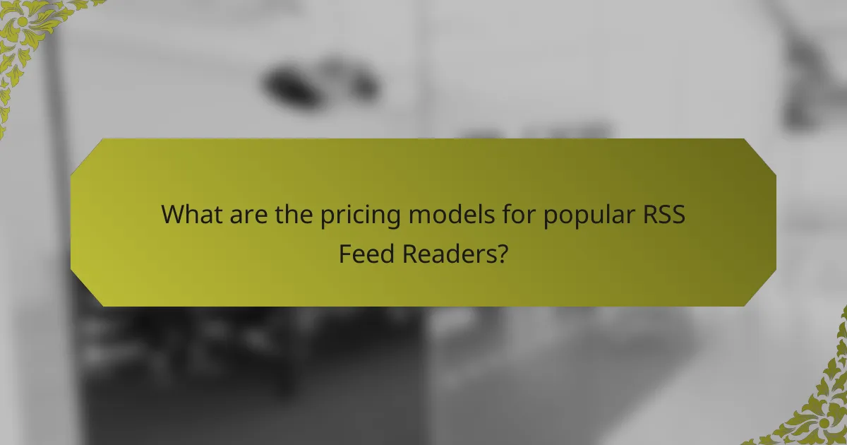 What are the pricing models for popular RSS Feed Readers?
