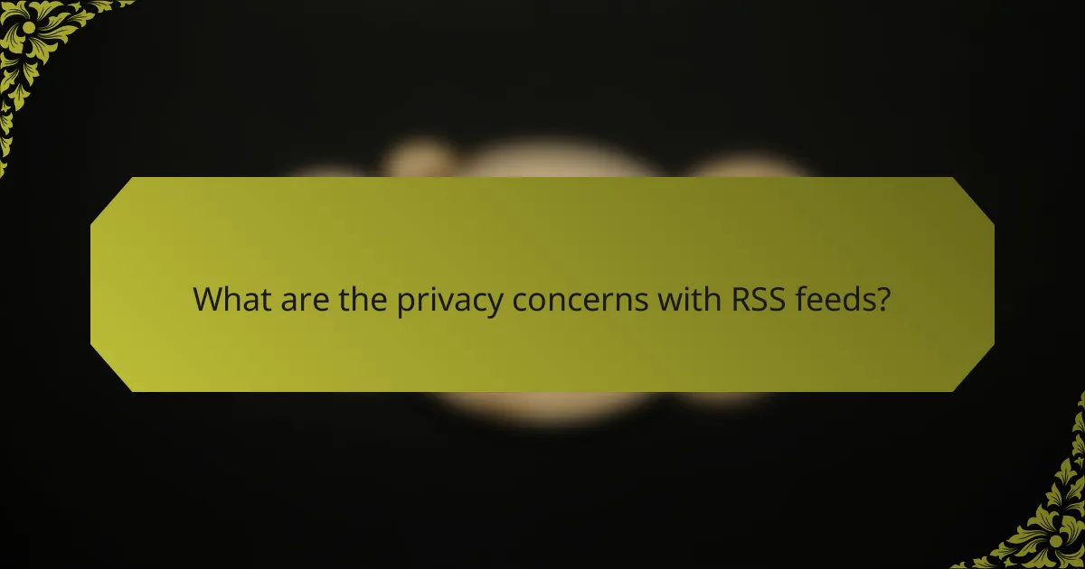 What are the privacy concerns with RSS feeds?