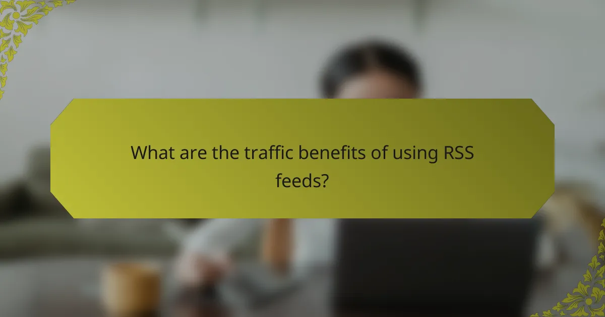 What are the traffic benefits of using RSS feeds?