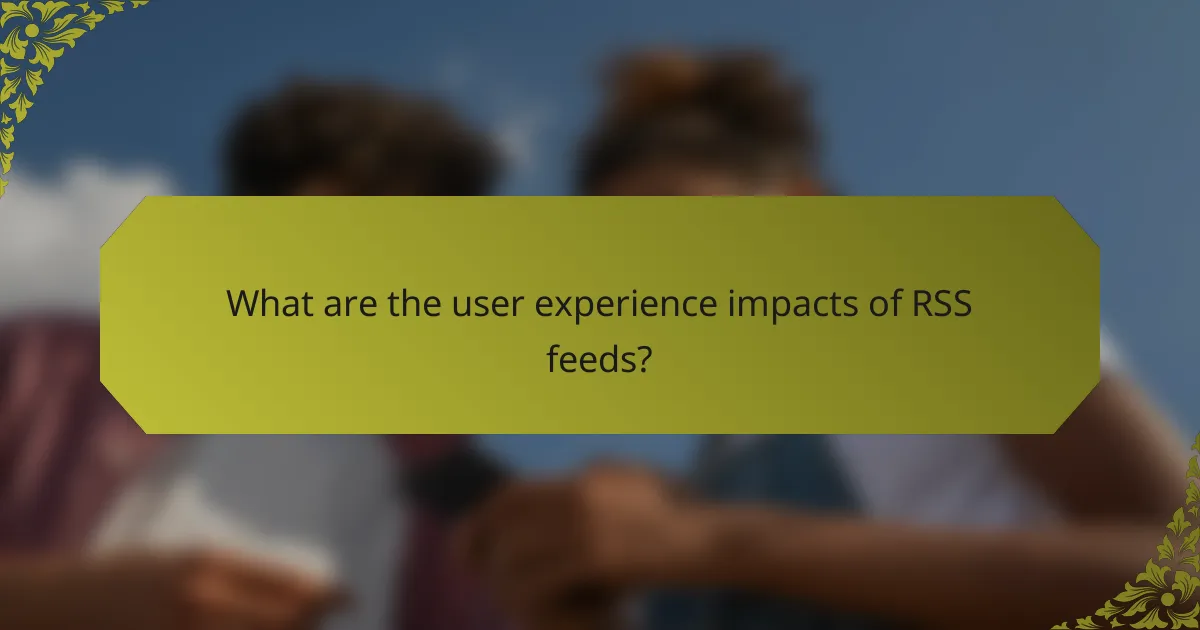 What are the user experience impacts of RSS feeds?