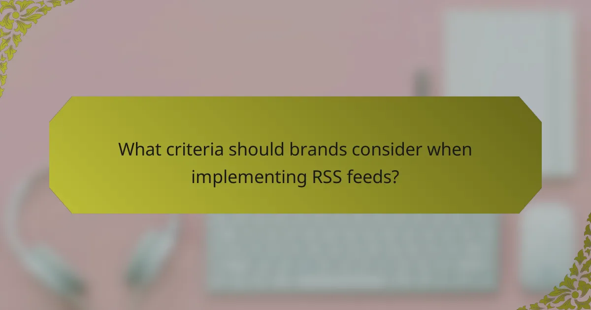 What criteria should brands consider when implementing RSS feeds?