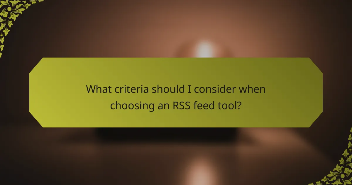 What criteria should I consider when choosing an RSS feed tool?