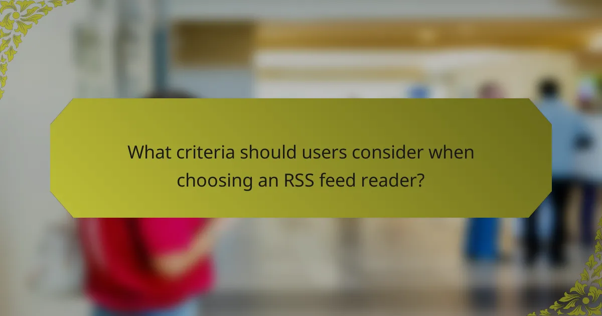 What criteria should users consider when choosing an RSS feed reader?