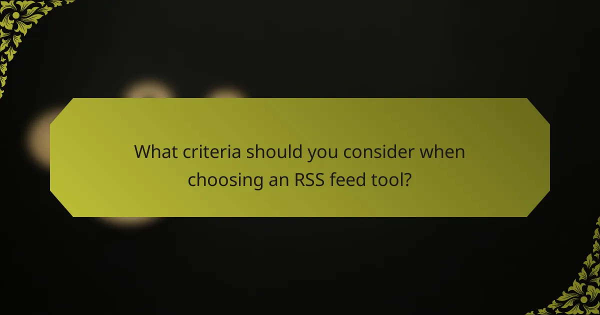 What criteria should you consider when choosing an RSS feed tool?