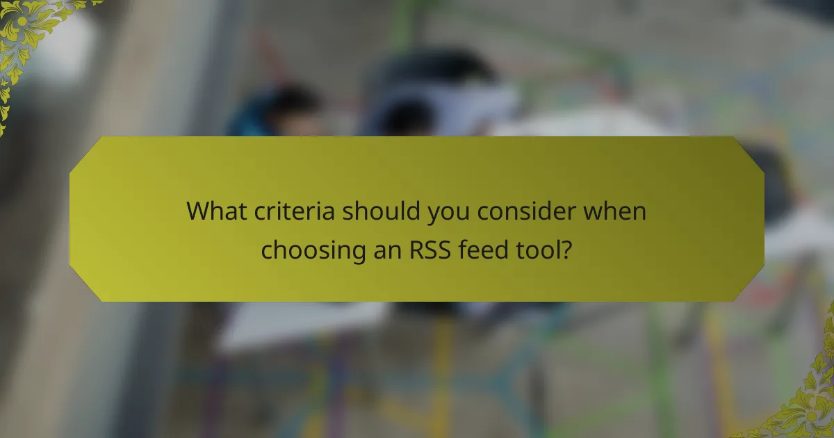 What criteria should you consider when choosing an RSS feed tool?