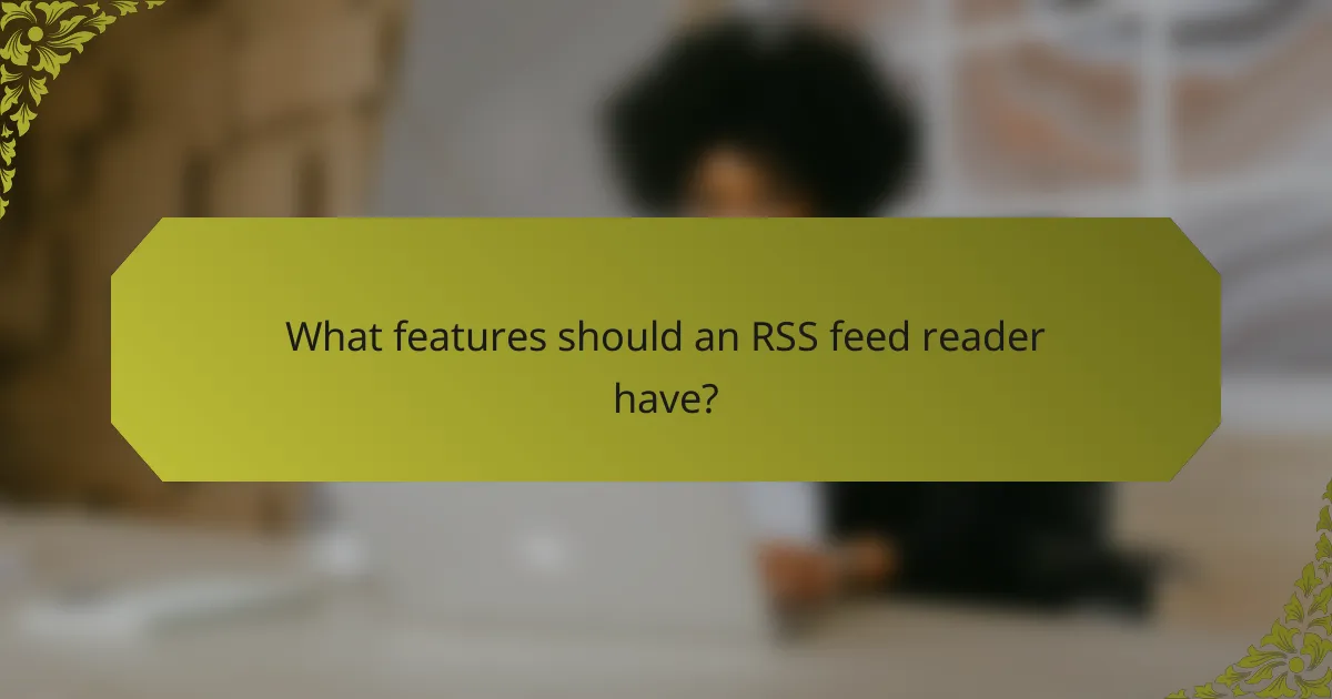 What features should an RSS feed reader have?