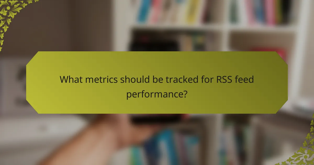 What metrics should be tracked for RSS feed performance?