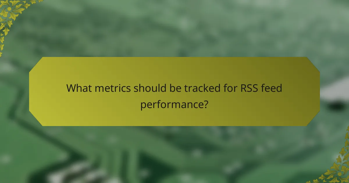 What metrics should be tracked for RSS feed performance?