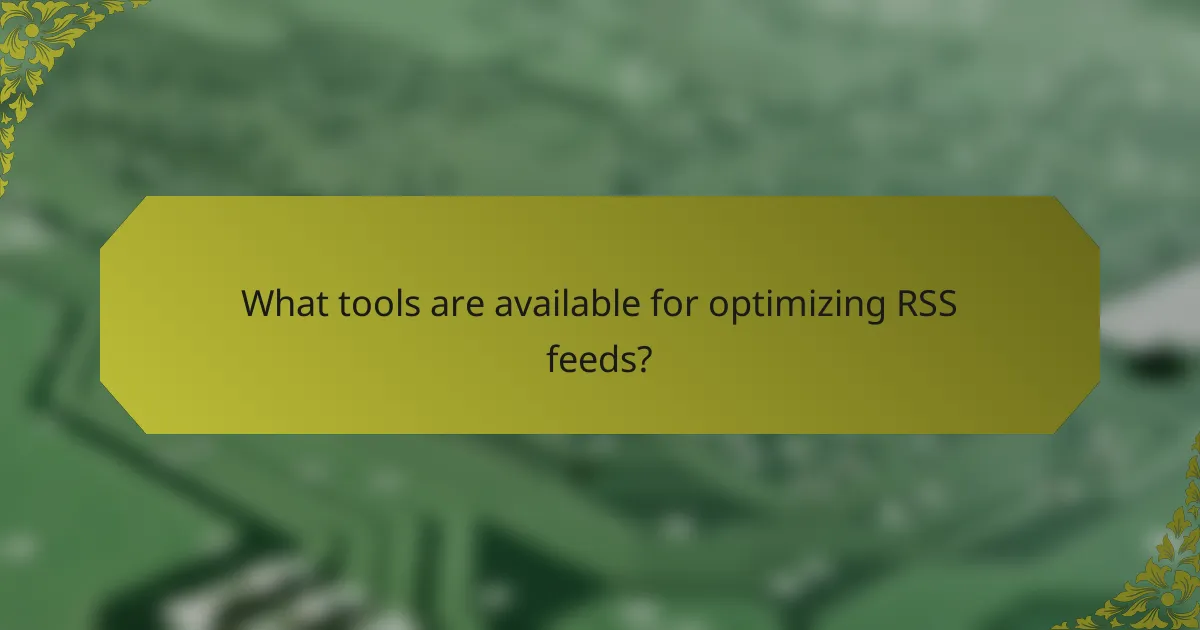 What tools are available for optimizing RSS feeds?