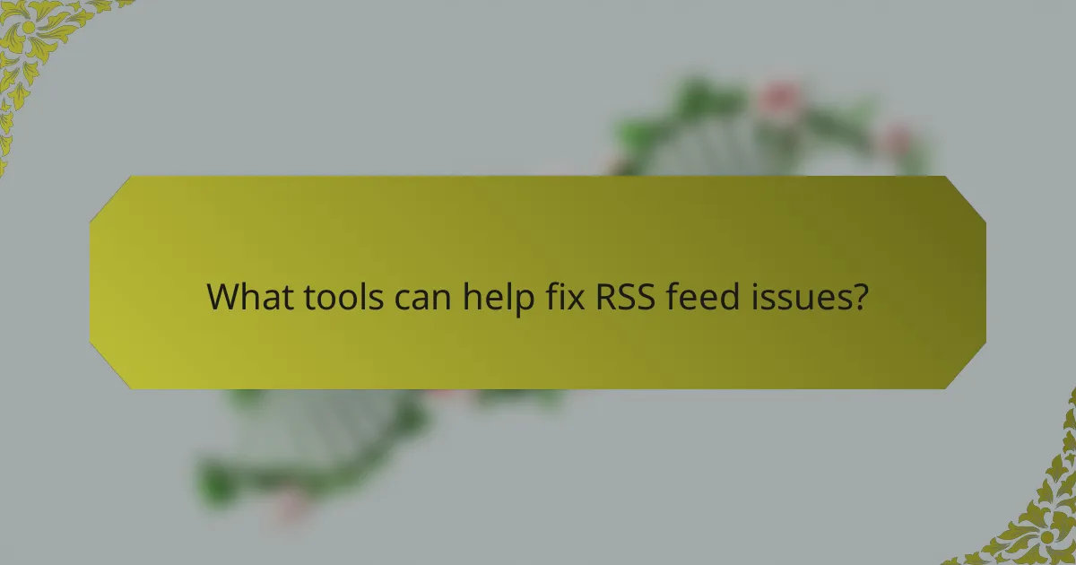 What tools can help fix RSS feed issues?