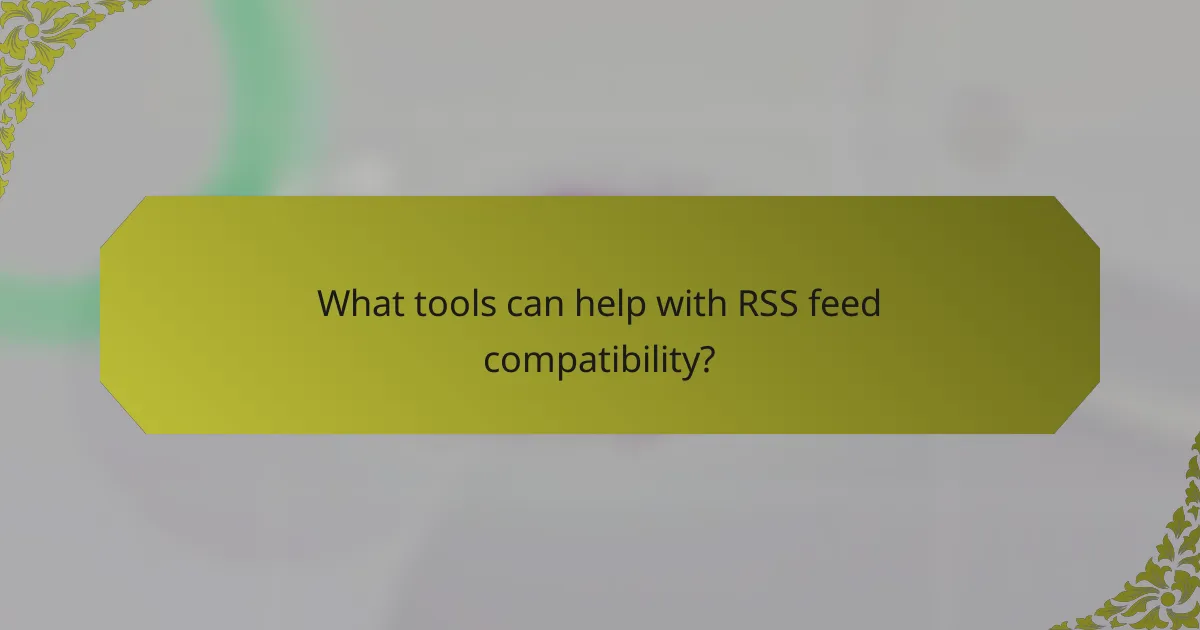 What tools can help with RSS feed compatibility?