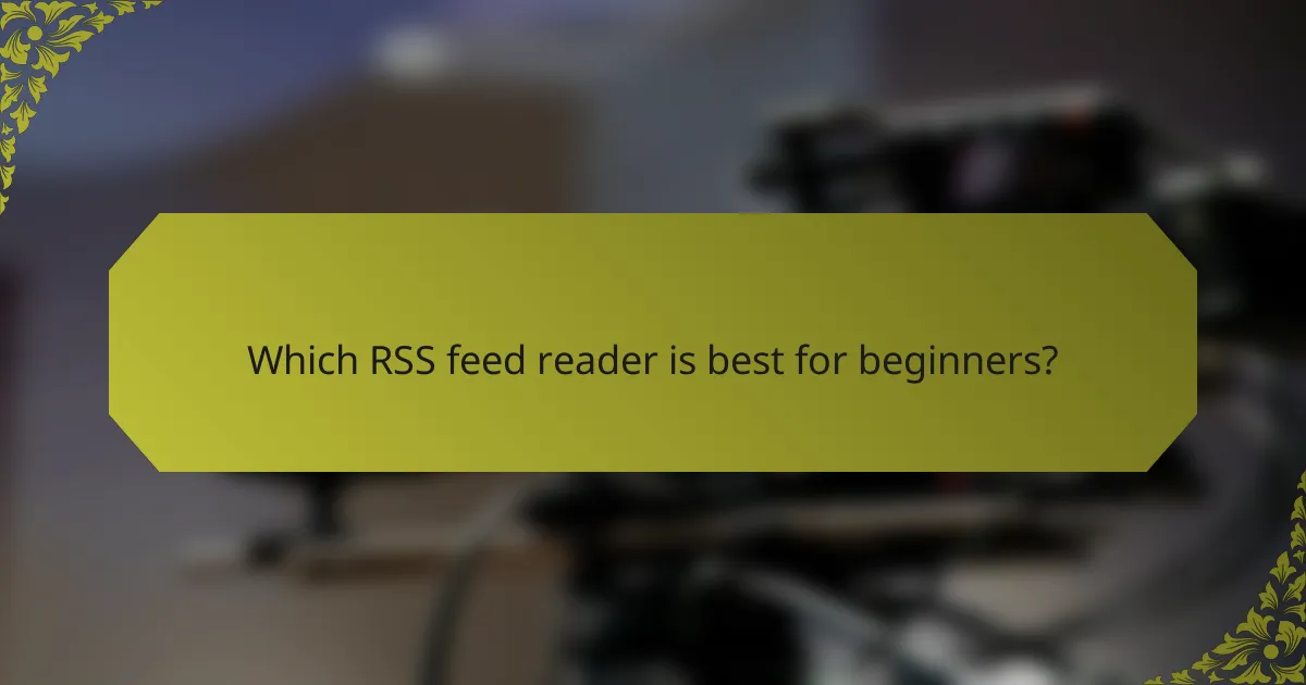 Which RSS feed reader is best for beginners?